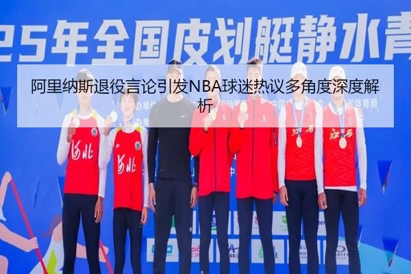 阿里纳斯退役言论引发NBA球迷热议多角度深度解析